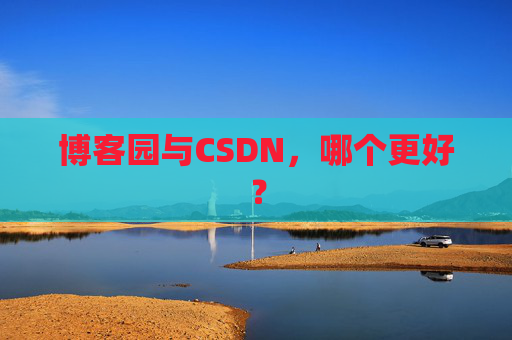 博客园与CSDN，哪个更好？